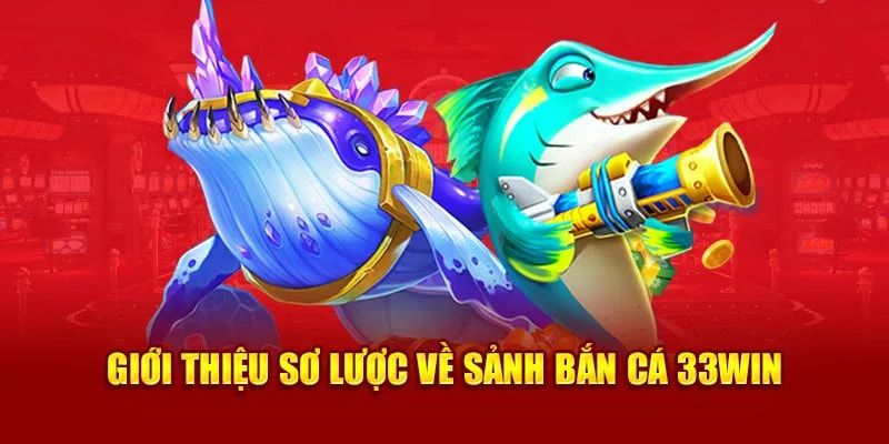 Top các sảnh bắn cá được yêu thích tại bắn cá 33WIN