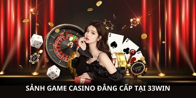 Các sảnh casino 33WIN đặc sắc đang vận hành